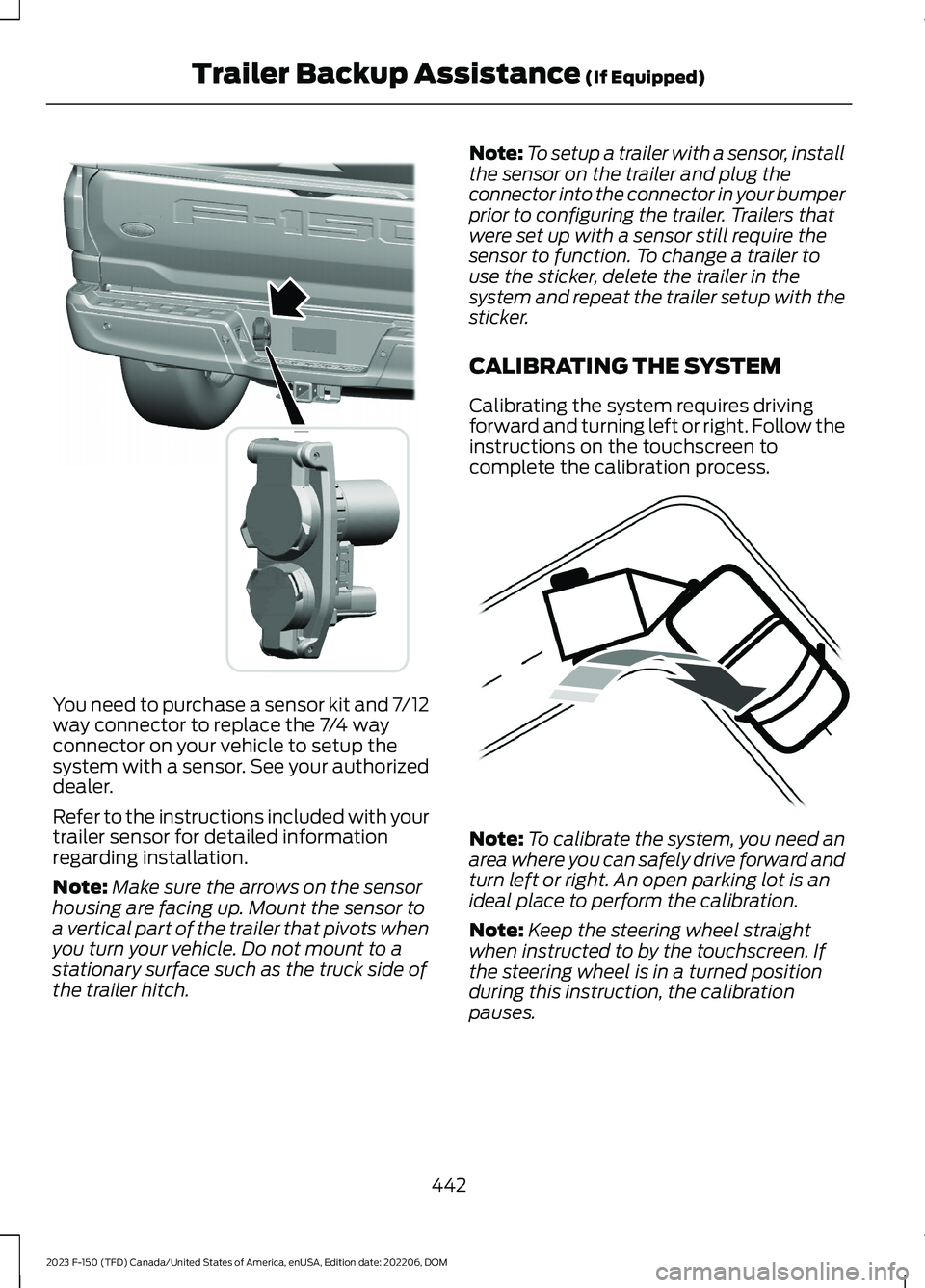 FORD F150 2023 Owners Manual You need to purchase a sensor kit and 7/12way connector to replace the 7/4 wayconnector on your vehicle to setup thesystem with a sensor. See your authorizeddealer.
Refer to the instructions included FORD F150 2023 Owners Manual You need to purchase a sensor kit and 7/12way connector to replace the 7/4 wayconnector on your vehicle to setup thesystem with a sensor. See your authorizeddealer.
Refer to the instructions included