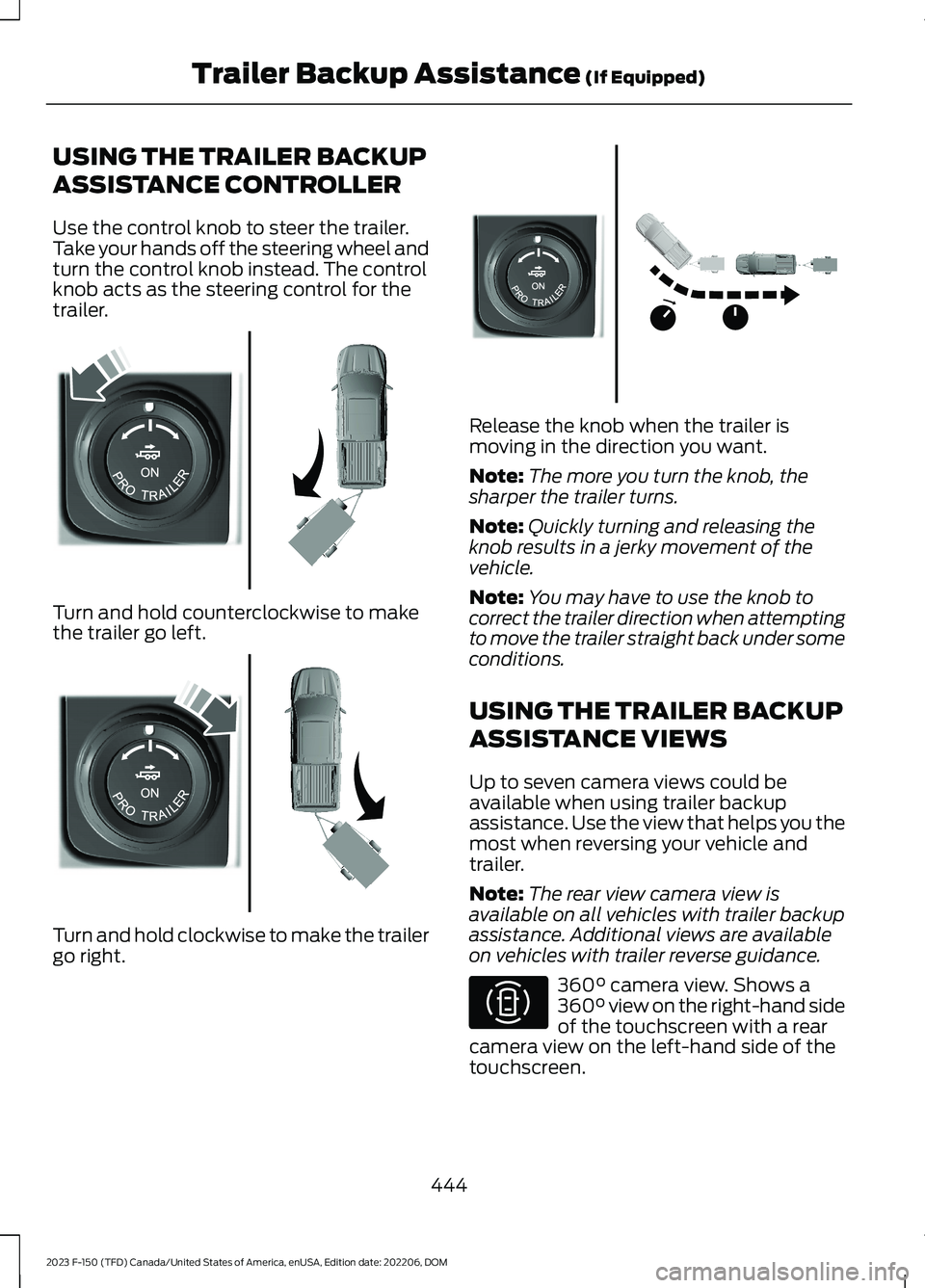FORD F150 2023 Owners Manual USING THE TRAILER BACKUP
ASSISTANCE CONTROLLER
Use the control knob to steer the trailer.Take your hands off the steering wheel andturn the control knob instead. The controlknob acts as the steering c FORD F150 2023 Owners Manual USING THE TRAILER BACKUP
ASSISTANCE CONTROLLER
Use the control knob to steer the trailer.Take your hands off the steering wheel andturn the control knob instead. The controlknob acts as the steering c