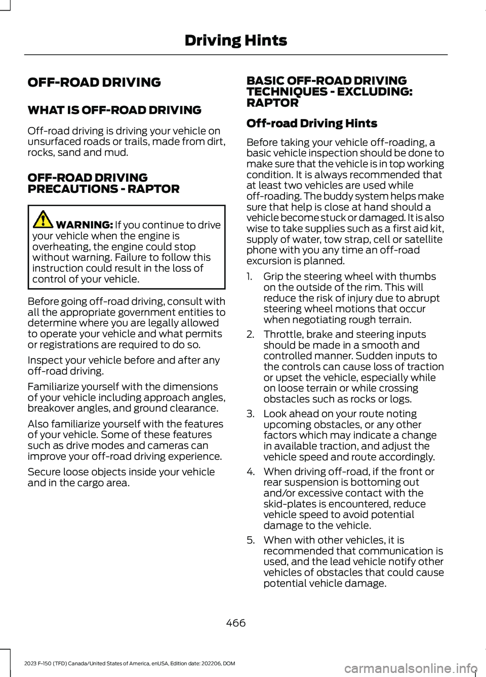 FORD F150 2023  Owners Manual OFF-ROAD DRIVING
WHAT IS OFF-ROAD DRIVING
Off-road driving is driving your vehicle onunsurfaced roads or trails, made from dirt,rocks, sand and mud.
OFF-ROAD DRIVINGPRECAUTIONS - RAPTOR
WARNING: If yo