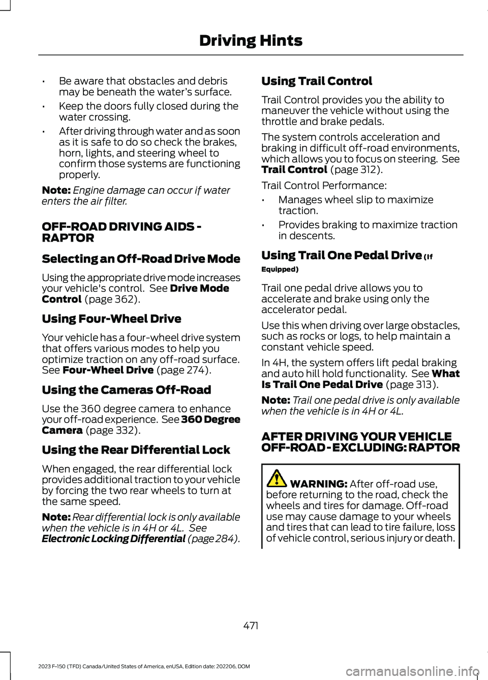 FORD F150 2023  Owners Manual •Be aware that obstacles and debrismay be beneath the water’s surface.
•Keep the doors fully closed during thewater crossing.
•After driving through water and as soonas it is safe to do so che