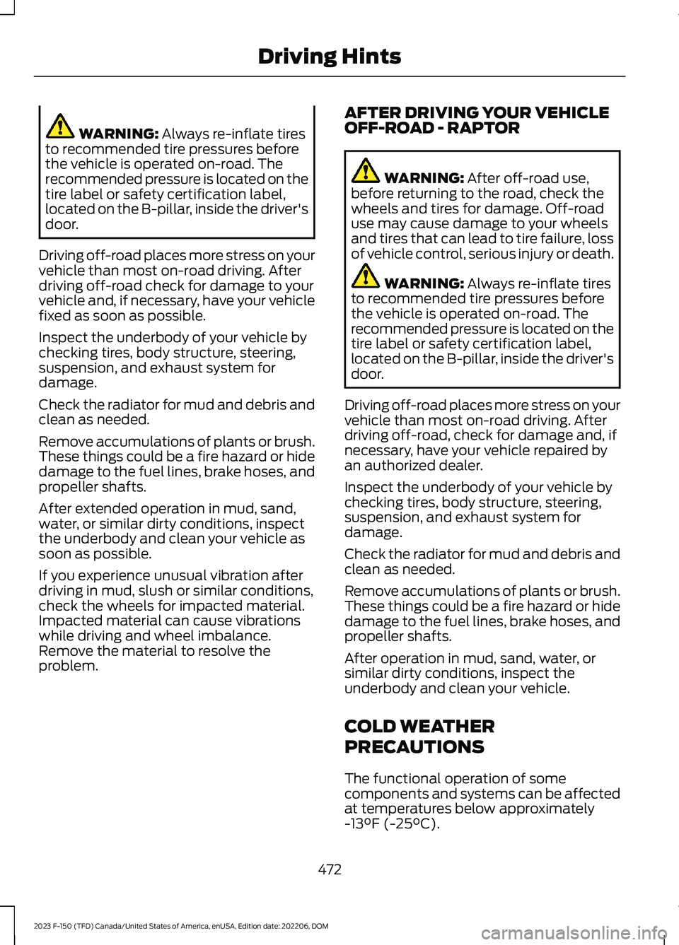 FORD F150 2023  Owners Manual WARNING: Always re-inflate tiresto recommended tire pressures beforethe vehicle is operated on-road. Therecommended pressure is located on thetire label or safety certification label,located on the B-