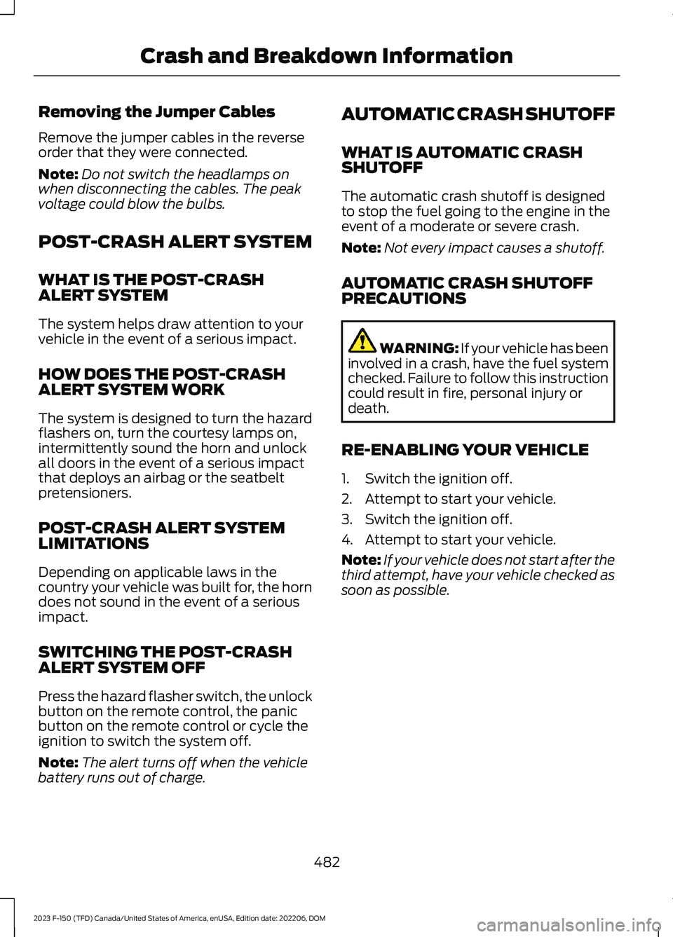 FORD F150 2023 Workshop Manual Removing the Jumper Cables
Remove the jumper cables in the reverseorder that they were connected.
Note:Do not switch the headlamps onwhen disconnecting the cables. The peakvoltage could blow the bulbs