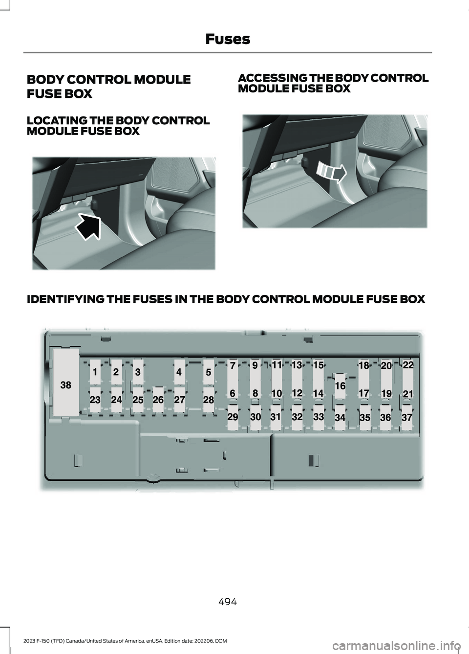 FORD F150 2023  Owners Manual BODY CONTROL MODULE
FUSE BOX
LOCATING THE BODY CONTROLMODULE FUSE BOX
ACCESSING THE BODY CONTROLMODULE FUSE BOX
IDENTIFYING THE FUSES IN THE BODY CONTROL MODULE FUSE BOX
494
2023 F-150 (TFD) Canada/Un