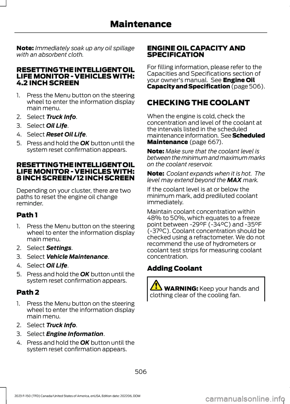 FORD F150 2023 Owners Guide Note:Immediately soak up any oil spillagewith an absorbent cloth.
RESETTING THE INTELLIGENT OILLIFE MONITOR - VEHICLES WITH:4.2 INCH SCREEN
1.Press the Menu button on the steeringwheel to enter the in FORD F150 2023 Owners Guide Note:Immediately soak up any oil spillagewith an absorbent cloth.
RESETTING THE INTELLIGENT OILLIFE MONITOR - VEHICLES WITH:4.2 INCH SCREEN
1.Press the Menu button on the steeringwheel to enter the in