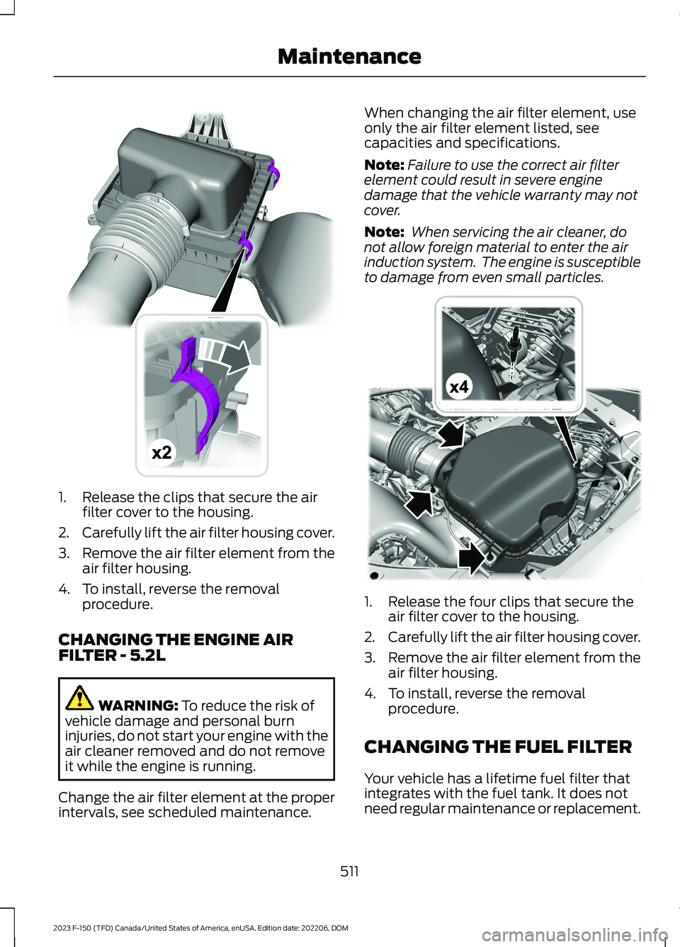 FORD F150 2023  Owners Manual 1.Release the clips that secure the airfilter cover to the housing.
2.Carefully lift the air filter housing cover.
3.Remove the air filter element from theair filter housing.
4.To install, reverse the