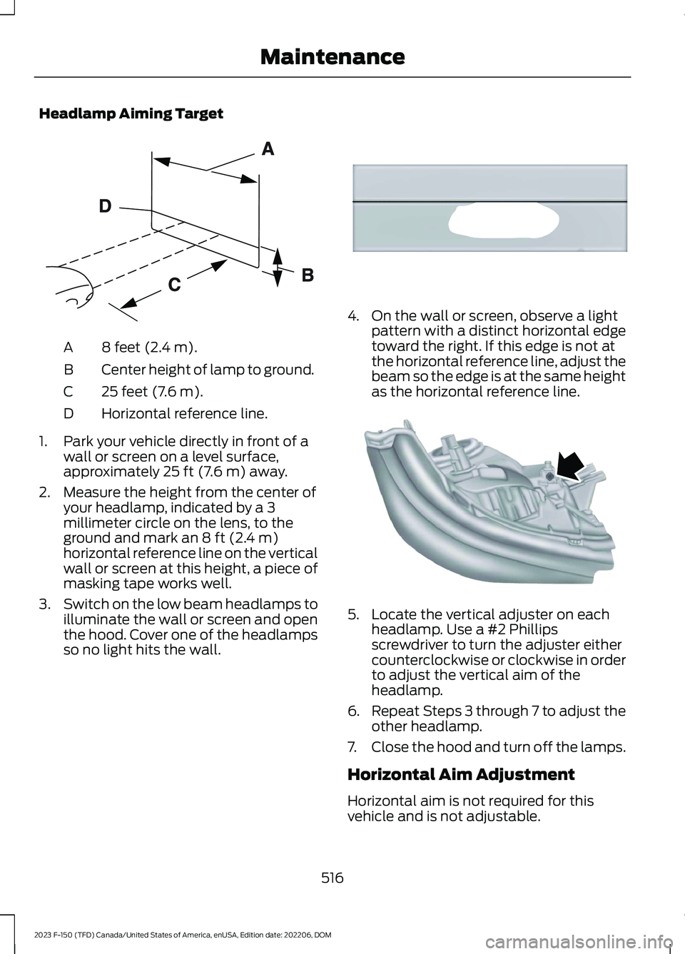 FORD F150 2023  Owners Manual Headlamp Aiming Target
8 feet (2.4 m).A
Center height of lamp to ground.B
25 feet (7.6 m).C
Horizontal reference line.D
1.Park your vehicle directly in front of awall or screen on a level surface,appr