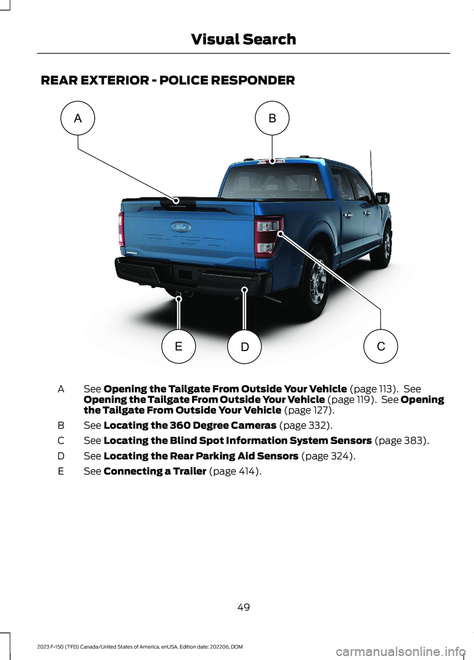 FORD F150 2023 Workshop Manual REAR EXTERIOR - POLICE RESPONDER
See Opening the Tailgate From Outside Your Vehicle (page 113). SeeOpening the Tailgate From Outside Your Vehicle (page 119). See Openingthe Tailgate From Outside Your FORD F150 2023 Workshop Manual REAR EXTERIOR - POLICE RESPONDER
See Opening the Tailgate From Outside Your Vehicle (page 113). SeeOpening the Tailgate From Outside Your Vehicle (page 119). See Openingthe Tailgate From Outside Your
