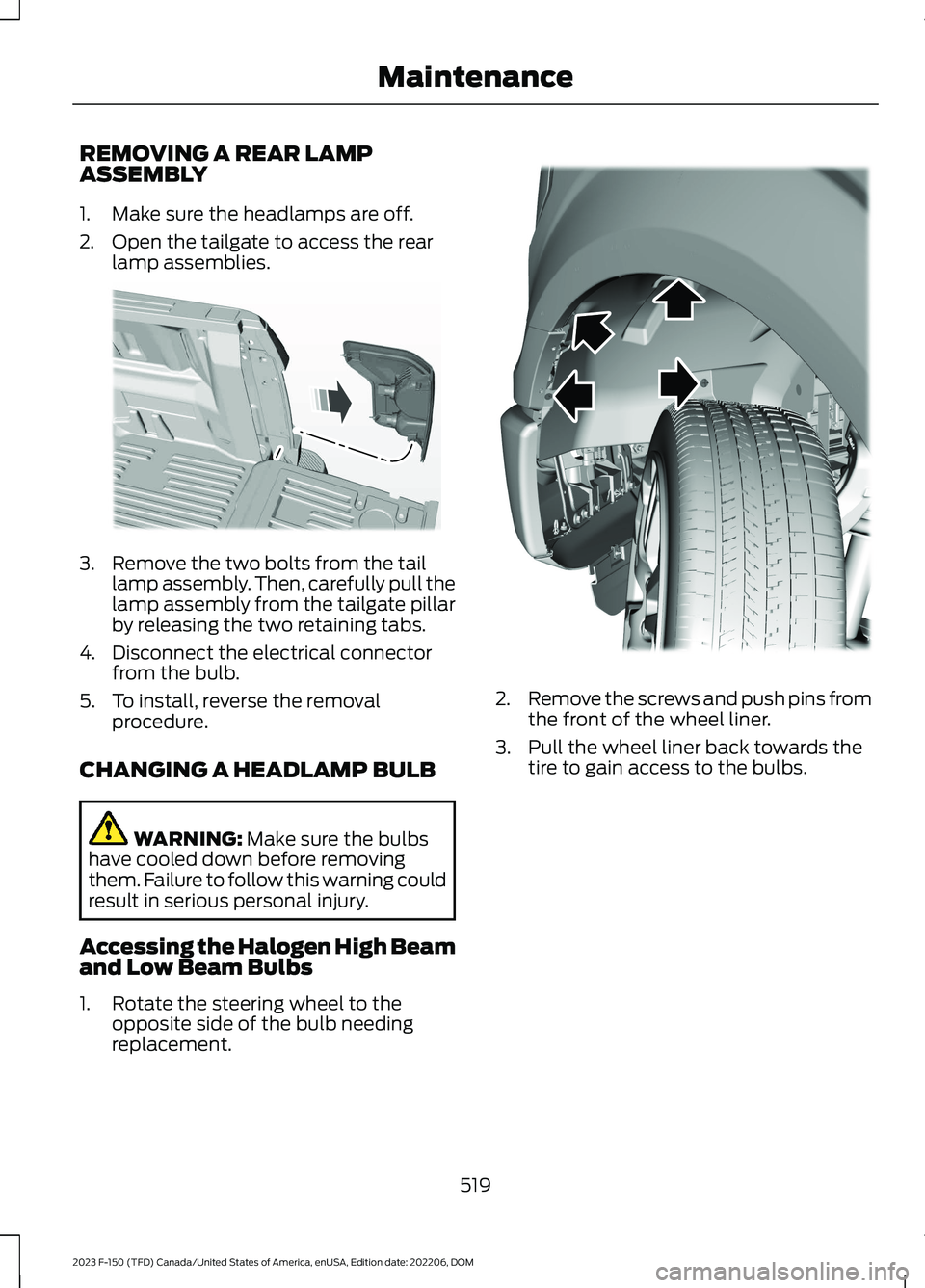 FORD F150 2023 Owners Manual REMOVING A REAR LAMPASSEMBLY
1.Make sure the headlamps are off.
2.Open the tailgate to access the rearlamp assemblies.
3.Remove the two bolts from the taillamp assembly. Then, carefully pull thelamp a FORD F150 2023 Owners Manual REMOVING A REAR LAMPASSEMBLY
1.Make sure the headlamps are off.
2.Open the tailgate to access the rearlamp assemblies.
3.Remove the two bolts from the taillamp assembly. Then, carefully pull thelamp a