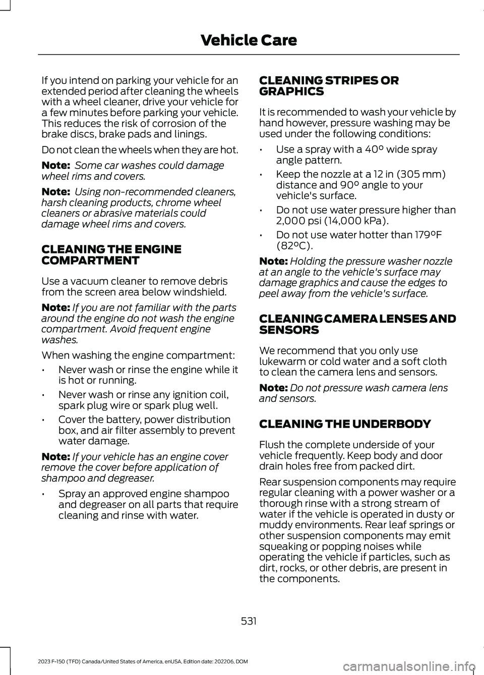 FORD F150 2023  Owners Manual If you intend on parking your vehicle for anextended period after cleaning the wheelswith a wheel cleaner, drive your vehicle fora few minutes before parking your vehicle.This reduces the risk of corr