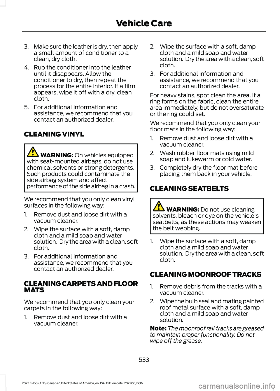 FORD F150 2023  Owners Manual 3.Make sure the leather is dry, then applya small amount of conditioner to aclean, dry cloth.
4.Rub the conditioner into the leatheruntil it disappears. Allow theconditioner to dry, then repeat thepro