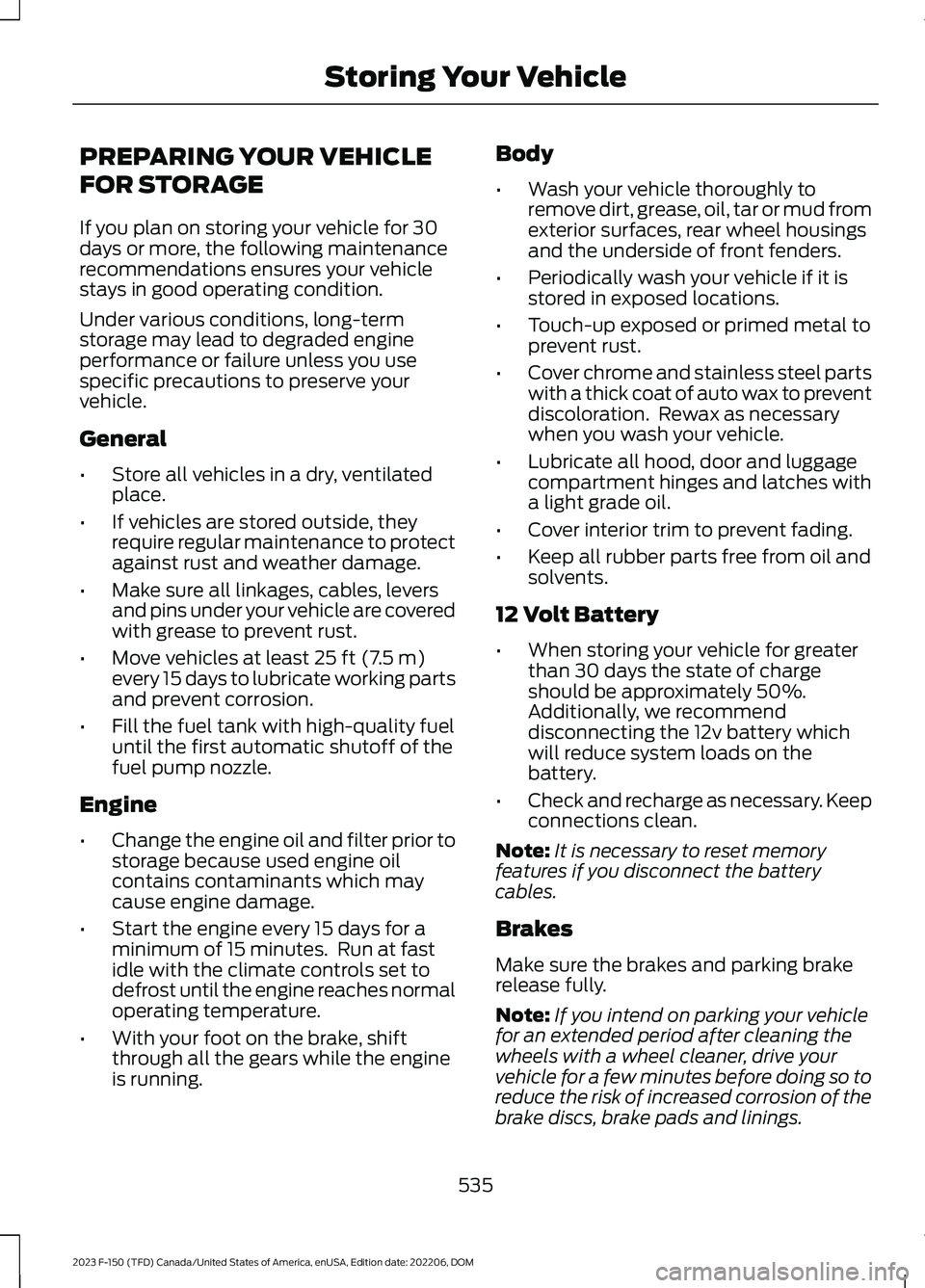 FORD F150 2023 Service Manual PREPARING YOUR VEHICLE
FOR STORAGE
If you plan on storing your vehicle for 30days or more, the following maintenancerecommendations ensures your vehiclestays in good operating condition.
Under various