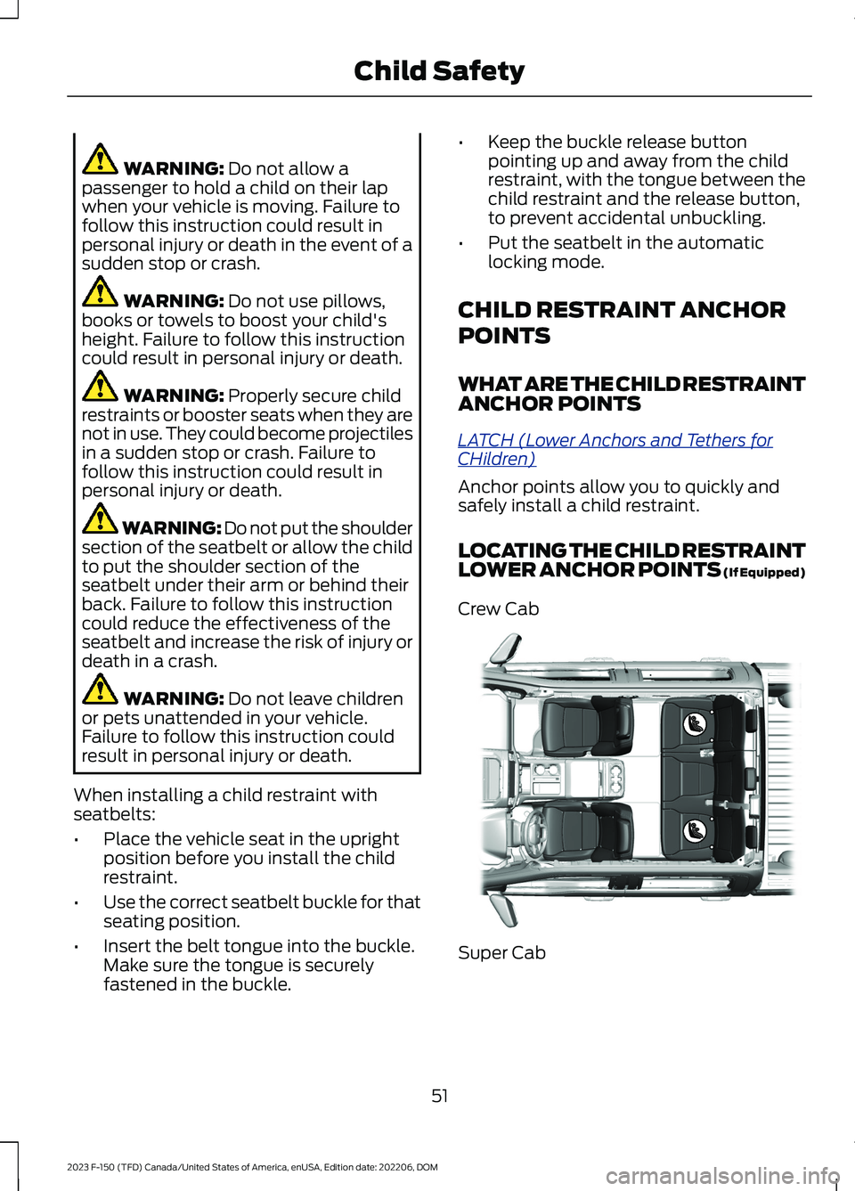 FORD F150 2023 Workshop Manual WARNING: Do not allow apassenger to hold a child on their lapwhen your vehicle is moving. Failure tofollow this instruction could result inpersonal injury or death in the event of asudden stop or cras FORD F150 2023 Workshop Manual WARNING: Do not allow apassenger to hold a child on their lapwhen your vehicle is moving. Failure tofollow this instruction could result inpersonal injury or death in the event of asudden stop or cras