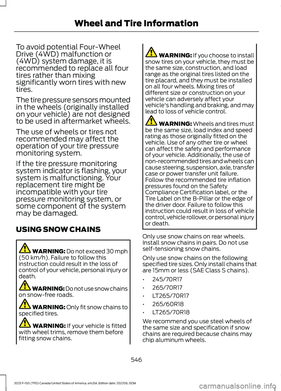 FORD F150 2023 Owners Manual To avoid potential Four-WheelDrive (4WD) malfunction or(4WD) system damage, it isrecommended to replace all fourtires rather than mixingsignificantly worn tires with newtires.
The tire pressure sensor FORD F150 2023 Owners Manual To avoid potential Four-WheelDrive (4WD) malfunction or(4WD) system damage, it isrecommended to replace all fourtires rather than mixingsignificantly worn tires with newtires.
The tire pressure sensor
