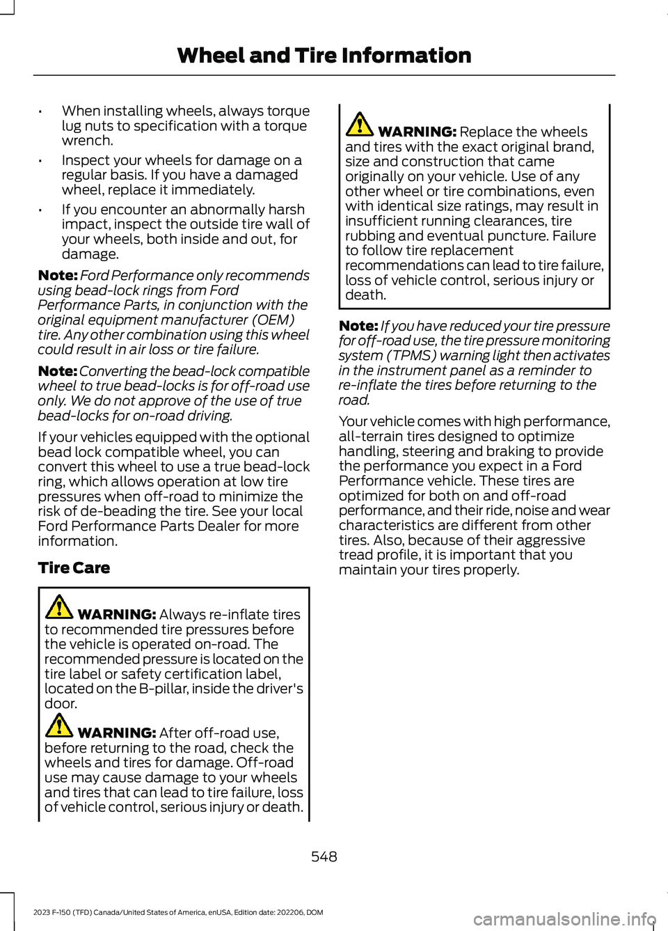 FORD F150 2023 Owners Manual •When installing wheels, always torquelug nuts to specification with a torquewrench.
•Inspect your wheels for damage on aregular basis. If you have a damagedwheel, replace it immediately.
•If yo FORD F150 2023 Owners Manual •When installing wheels, always torquelug nuts to specification with a torquewrench.
•Inspect your wheels for damage on aregular basis. If you have a damagedwheel, replace it immediately.
•If yo