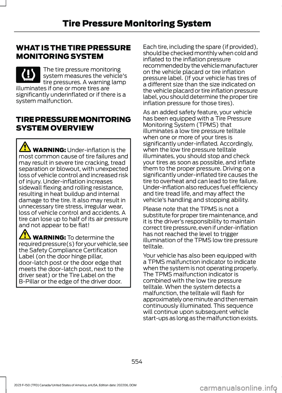 FORD F150 2023 Workshop Manual WHAT IS THE TIRE PRESSURE
MONITORING SYSTEM
The tire pressure monitoringsystem measures the vehicle'stire pressures. A warning lampilluminates if one or more tires aresignificantly underinflated o