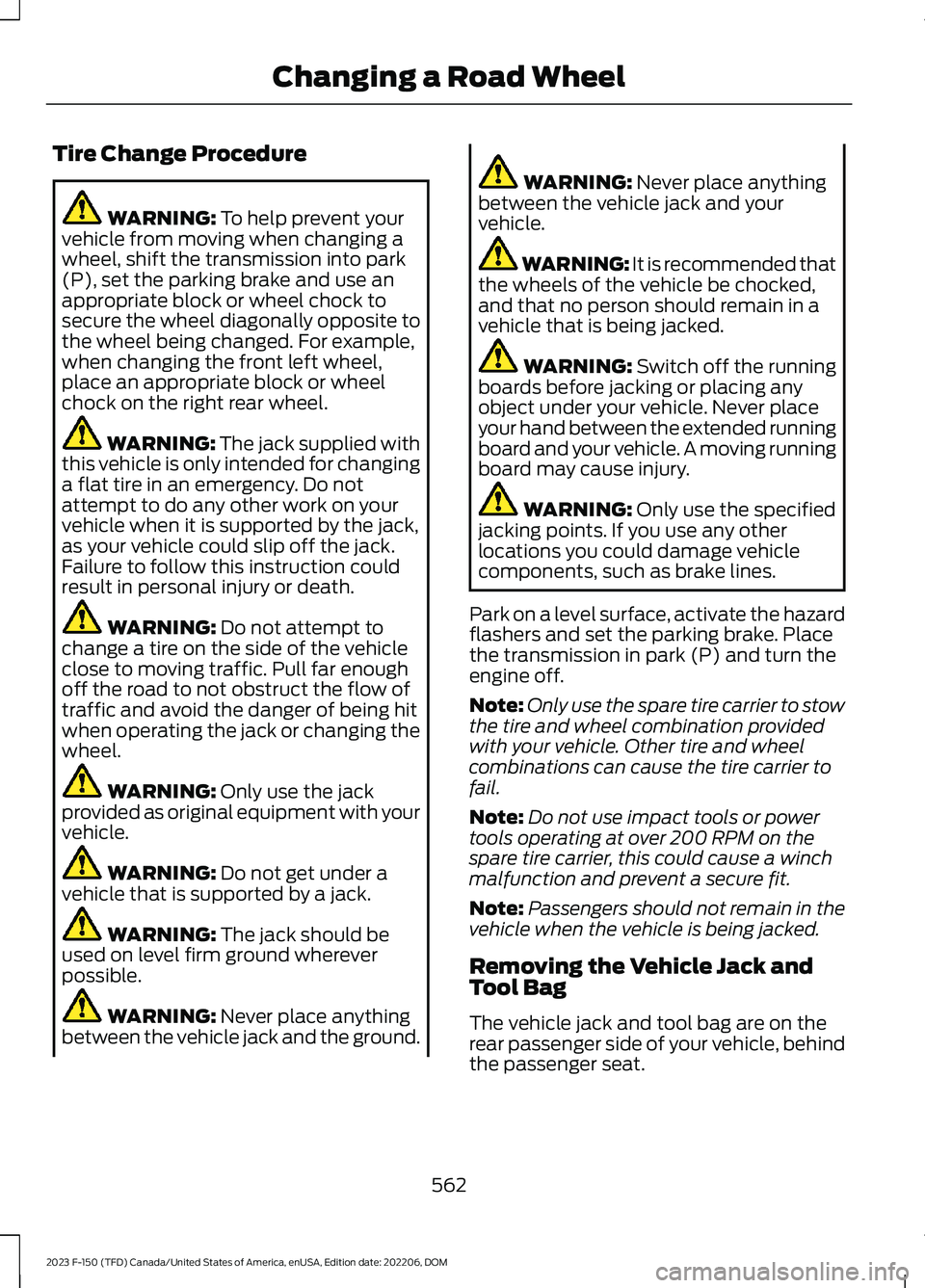 FORD F150 2023  Owners Manual Tire Change Procedure
WARNING: To help prevent yourvehicle from moving when changing awheel, shift the transmission into park(P), set the parking brake and use anappropriate block or wheel chock tosec