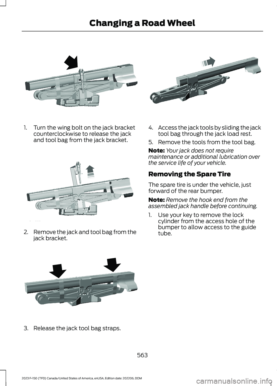 FORD F150 2023  Owners Manual 1.Turn the wing bolt on the jack bracketcounterclockwise to release the jackand tool bag from the jack bracket.
2.Remove the jack and tool bag from thejack bracket.
3.Release the jack tool bag straps.