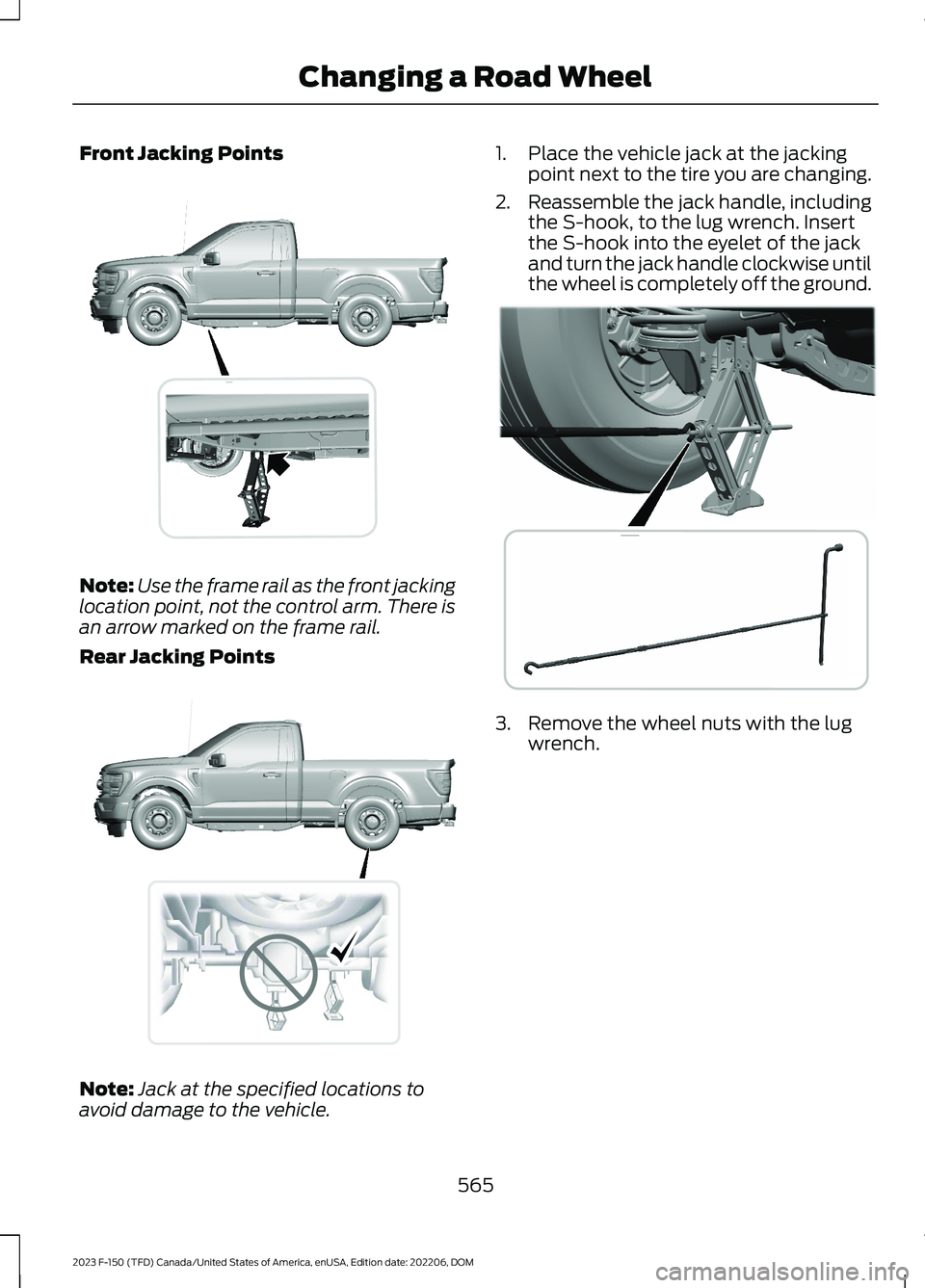 FORD F150 2023  Owners Manual Front Jacking Points
Note:Use the frame rail as the front jackinglocation point, not the control arm. There isan arrow marked on the frame rail.
Rear Jacking Points
Note:Jack at the specified location