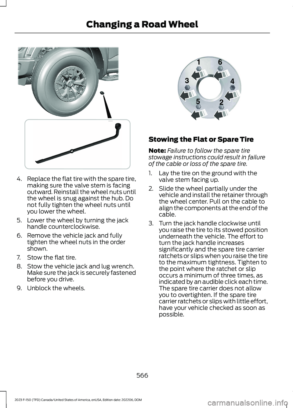 FORD F150 2023  Owners Manual 4.Replace the flat tire with the spare tire,making sure the valve stem is facingoutward. Reinstall the wheel nuts untilthe wheel is snug against the hub. Donot fully tighten the wheel nuts untilyou lo