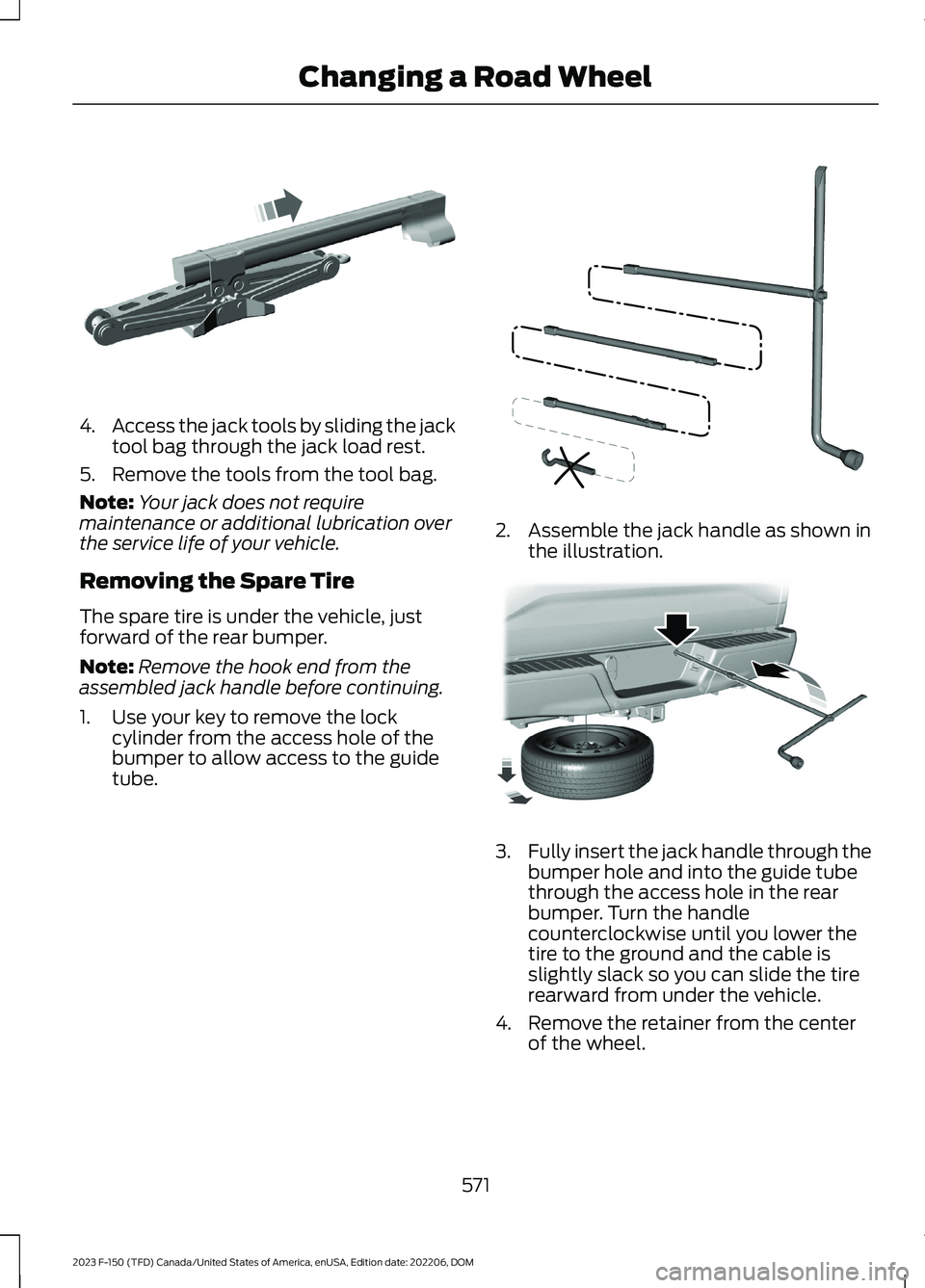 FORD F150 2023  Owners Manual 4.Access the jack tools by sliding the jacktool bag through the jack load rest.
5.Remove the tools from the tool bag.
Note:Your jack does not requiremaintenance or additional lubrication overthe servi