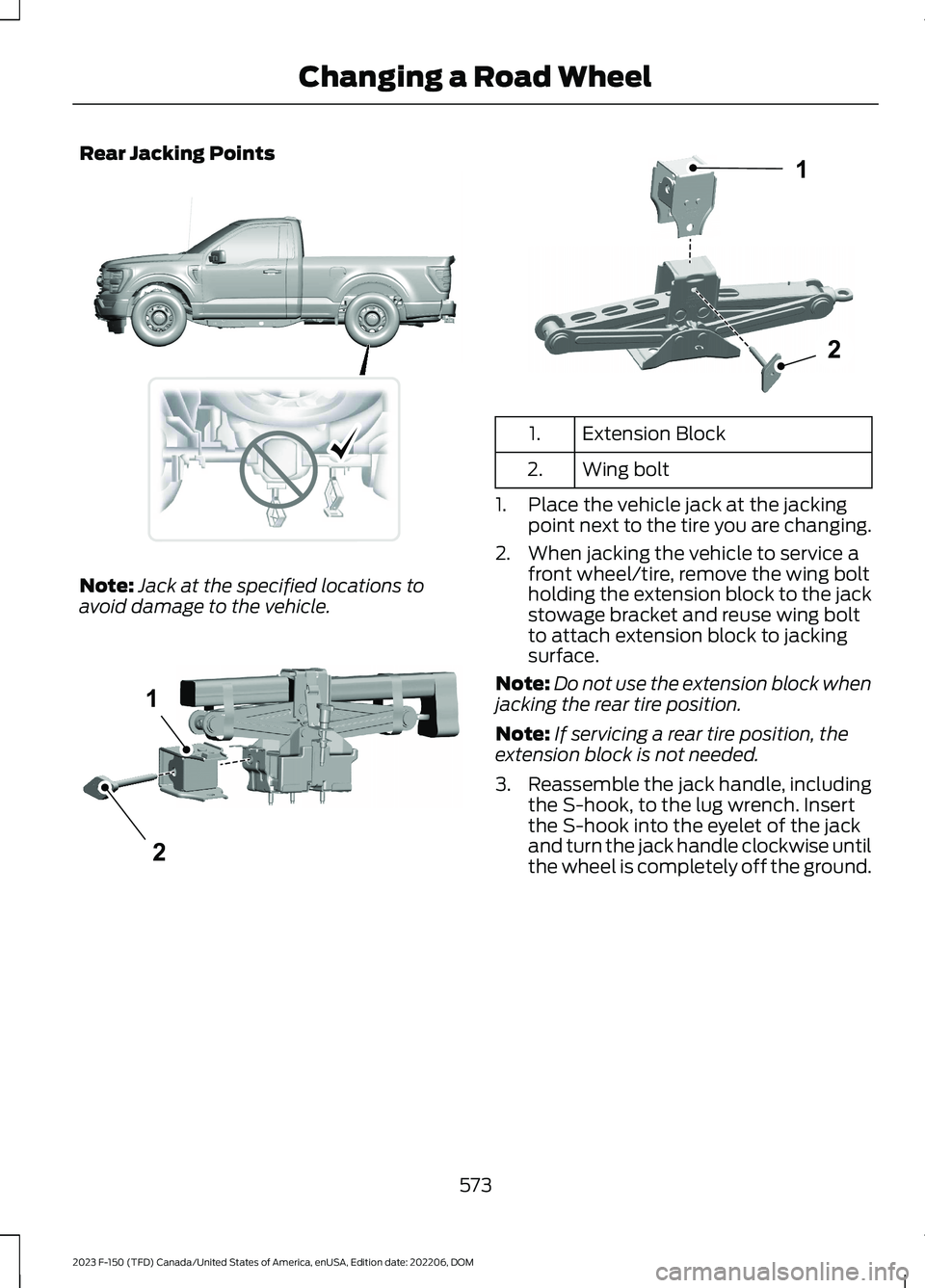 FORD F150 2023  Owners Manual Rear Jacking Points
Note:Jack at the specified locations toavoid damage to the vehicle.
Extension Block1.
Wing bolt2.
1.Place the vehicle jack at the jackingpoint next to the tire you are changing.
2.