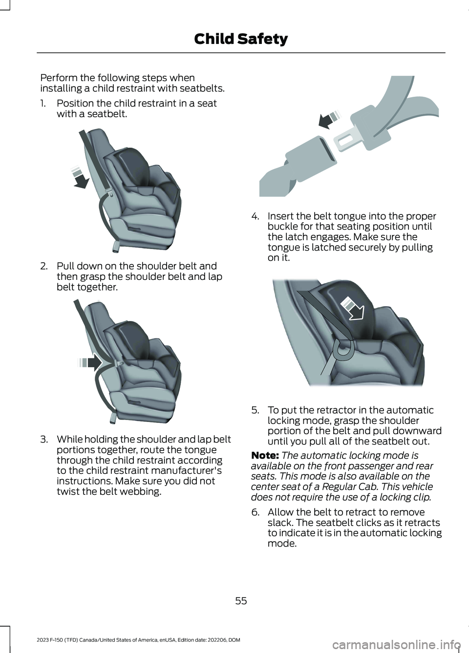 FORD F150 2023 Workshop Manual Perform the following steps wheninstalling a child restraint with seatbelts.
1.Position the child restraint in a seatwith a seatbelt.
2.Pull down on the shoulder belt andthen grasp the shoulder belt a FORD F150 2023 Workshop Manual Perform the following steps wheninstalling a child restraint with seatbelts.
1.Position the child restraint in a seatwith a seatbelt.
2.Pull down on the shoulder belt andthen grasp the shoulder belt a
