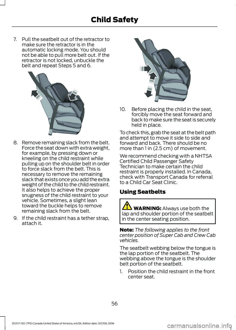 FORD F150 2023 Workshop Manual 7.Pull the seatbelt out of the retractor tomake sure the retractor is in theautomatic locking mode. You shouldnot be able to pull more belt out. If theretractor is not locked, unbuckle thebelt and rep FORD F150 2023 Workshop Manual 7.Pull the seatbelt out of the retractor tomake sure the retractor is in theautomatic locking mode. You shouldnot be able to pull more belt out. If theretractor is not locked, unbuckle thebelt and rep