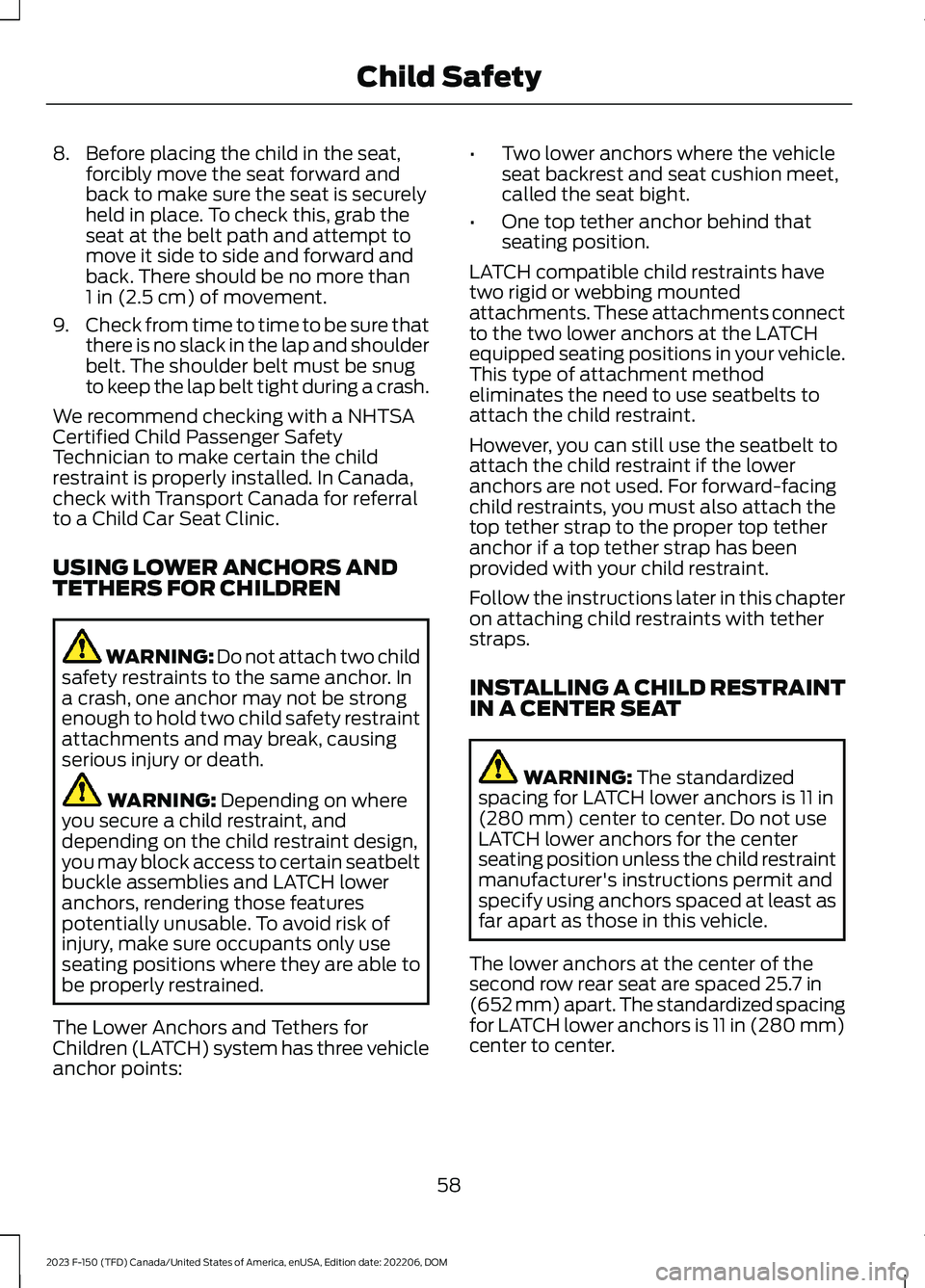 FORD F150 2023 Repair Manual 8.Before placing the child in the seat,forcibly move the seat forward andback to make sure the seat is securelyheld in place. To check this, grab theseat at the belt path and attempt tomove it side to FORD F150 2023 Repair Manual 8.Before placing the child in the seat,forcibly move the seat forward andback to make sure the seat is securelyheld in place. To check this, grab theseat at the belt path and attempt tomove it side to