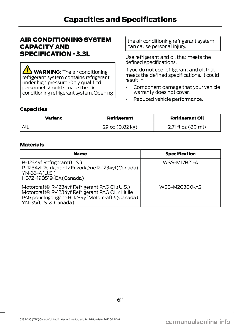 FORD F150 2023  Owners Manual AIR CONDITIONING SYSTEM
CAPACITY AND
SPECIFICATION - 3.3L
WARNING: The air conditioningrefrigerant system contains refrigerantunder high pressure. Only qualifiedpersonnel should service the airconditi