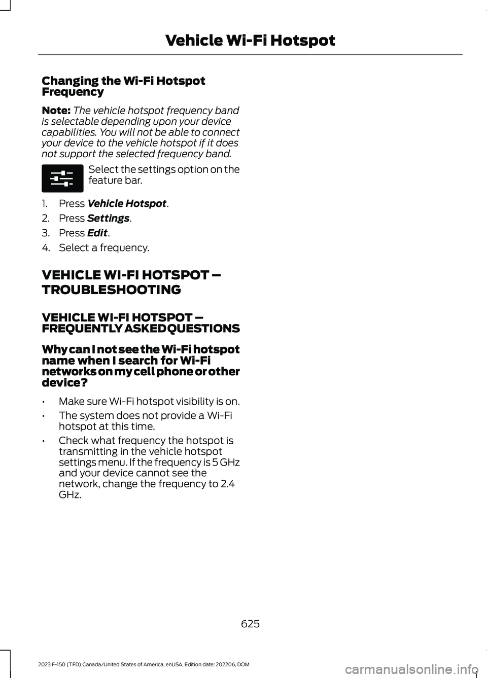 FORD F150 2023  Owners Manual Changing the Wi-Fi HotspotFrequency
Note:The vehicle hotspot frequency bandis selectable depending upon your devicecapabilities. You will not be able to connectyour device to the vehicle hotspot if it
