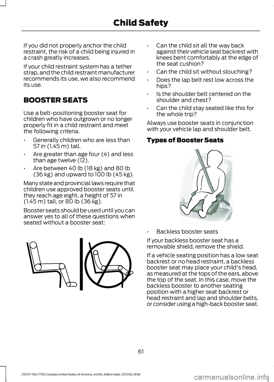 FORD F150 2023  Owners Manual If you did not properly anchor the childrestraint, the risk of a child being injured ina crash greatly increases.
If your child restraint system has a tetherstrap, and the child restraint manufacturer