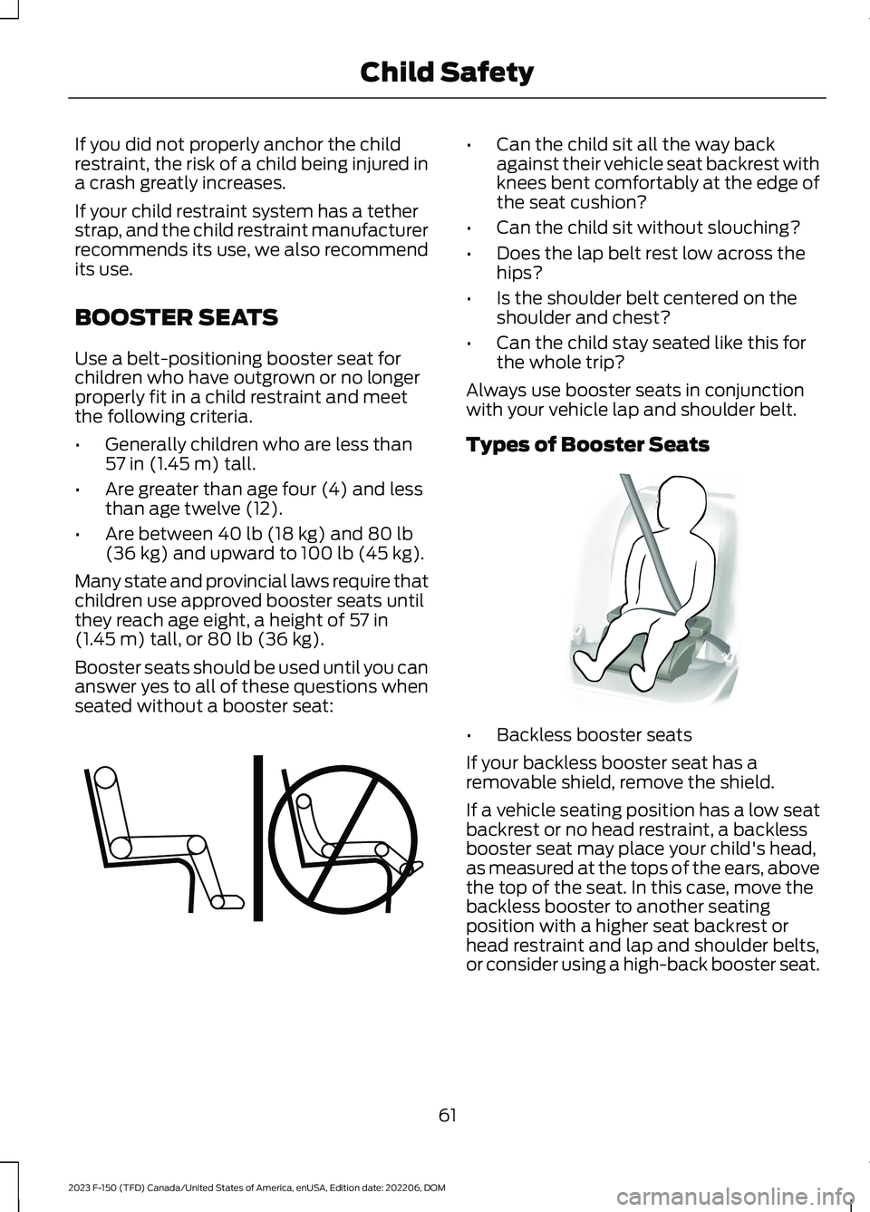 FORD F150 2023 Repair Manual If you did not properly anchor the childrestraint, the risk of a child being injured ina crash greatly increases.
If your child restraint system has a tetherstrap, and the child restraint manufacturer FORD F150 2023 Repair Manual If you did not properly anchor the childrestraint, the risk of a child being injured ina crash greatly increases.
If your child restraint system has a tetherstrap, and the child restraint manufacturer