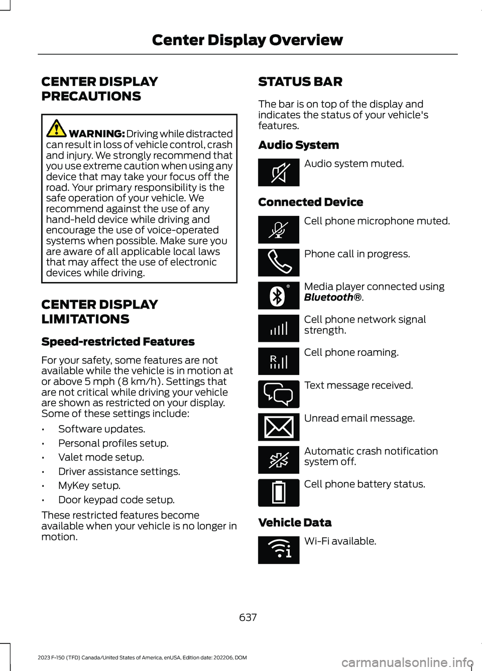 FORD F150 2023  Owners Manual CENTER DISPLAY
PRECAUTIONS
WARNING: Driving while distractedcan result in loss of vehicle control, crashand injury. We strongly recommend thatyou use extreme caution when using anydevice that may take