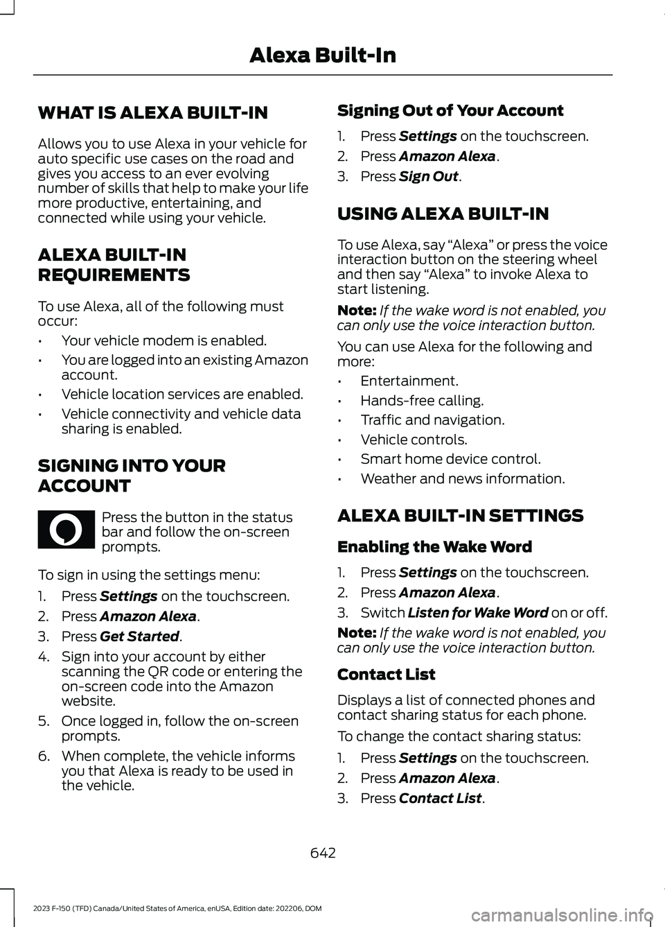 FORD F150 2023  Owners Manual WHAT IS ALEXA BUILT-IN
Allows you to use Alexa in your vehicle forauto specific use cases on the road andgives you access to an ever evolvingnumber of skills that help to make your lifemore productive