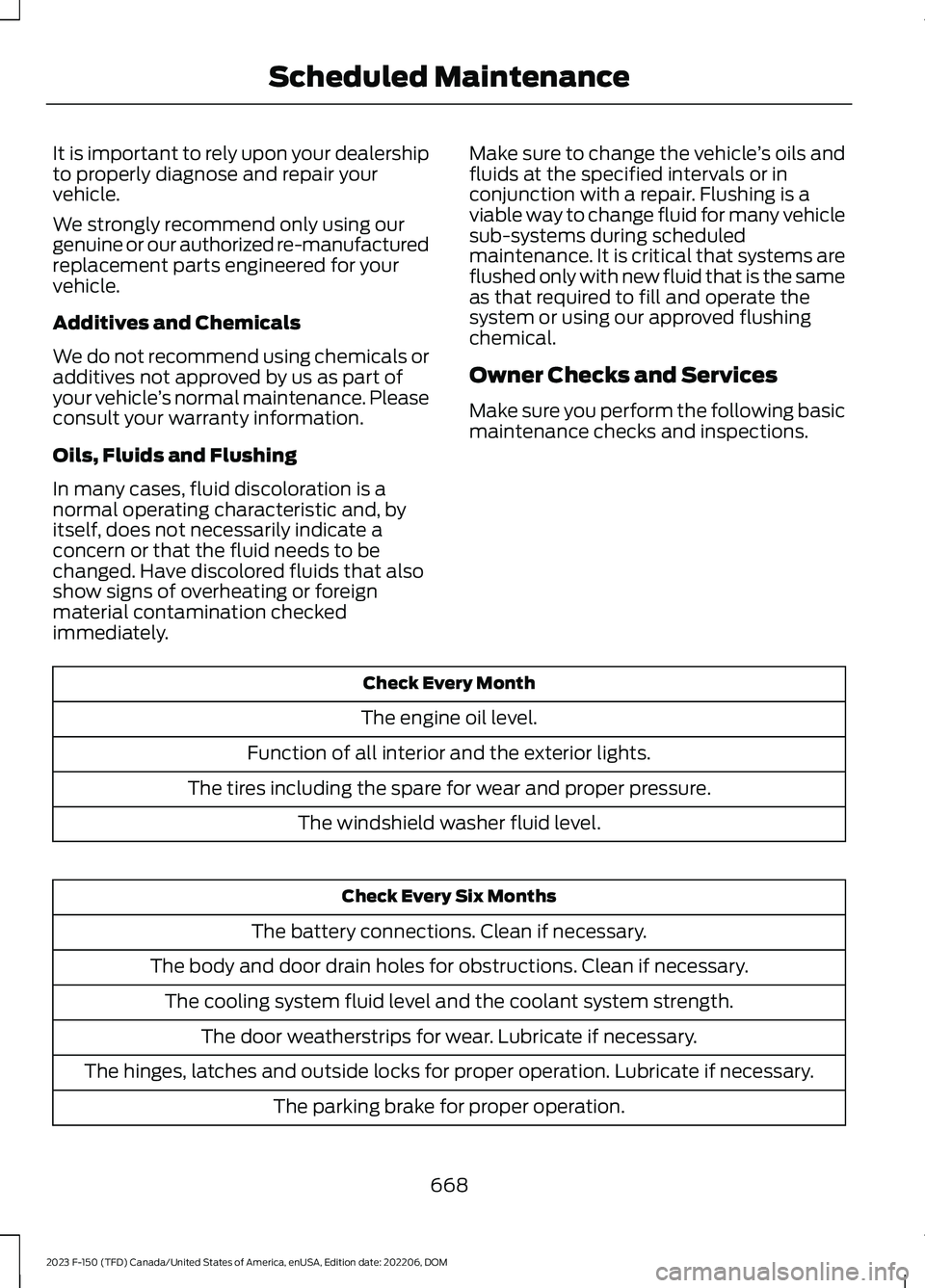 FORD F150 2023 Service Manual It is important to rely upon your dealershipto properly diagnose and repair yourvehicle.
We strongly recommend only using ourgenuine or our authorized re-manufacturedreplacement parts engineered for y