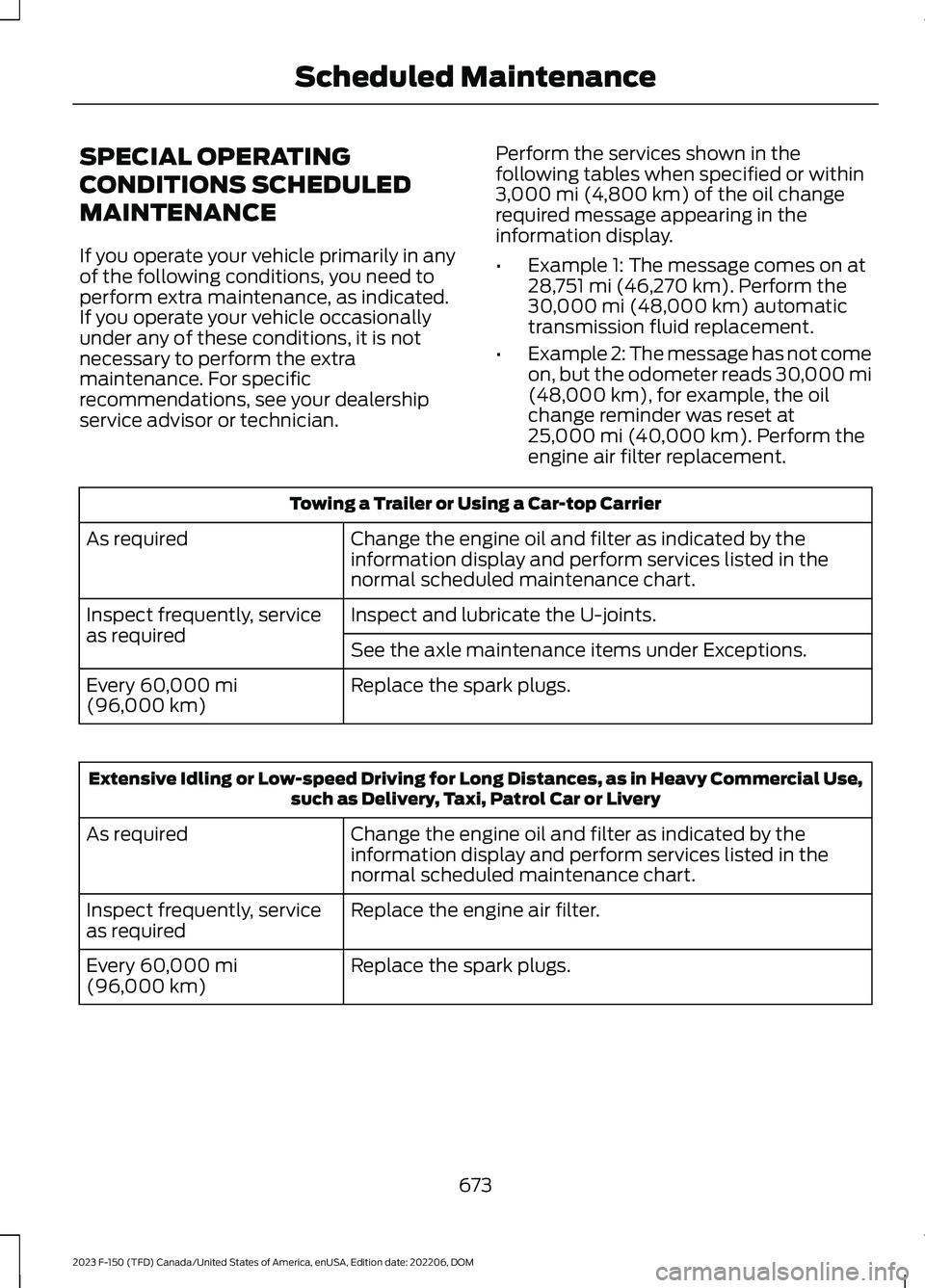 FORD F150 2023 Owners Manual SPECIAL OPERATING
CONDITIONS SCHEDULED
MAINTENANCE
If you operate your vehicle primarily in anyof the following conditions, you need toperform extra maintenance, as indicated.If you operate your vehic FORD F150 2023 Owners Manual SPECIAL OPERATING
CONDITIONS SCHEDULED
MAINTENANCE
If you operate your vehicle primarily in anyof the following conditions, you need toperform extra maintenance, as indicated.If you operate your vehic