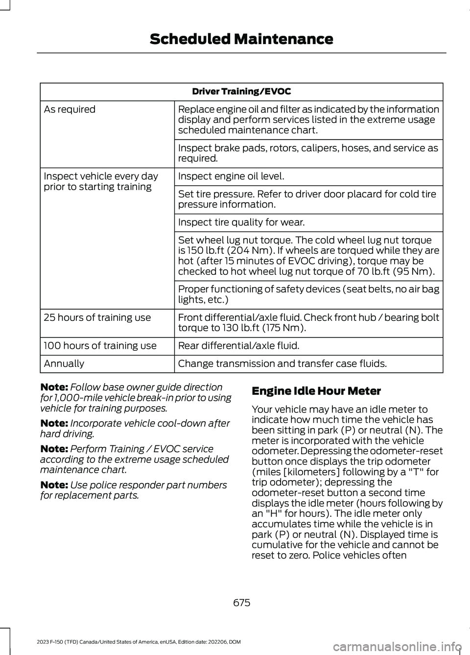 FORD F150 2023 Workshop Manual Driver Training/EVOC
Replace engine oil and filter as indicated by the informationdisplay and perform services listed in the extreme usagescheduled maintenance chart.
As required
Inspect brake pads, r FORD F150 2023 Workshop Manual Driver Training/EVOC
Replace engine oil and filter as indicated by the informationdisplay and perform services listed in the extreme usagescheduled maintenance chart.
As required
Inspect brake pads, r