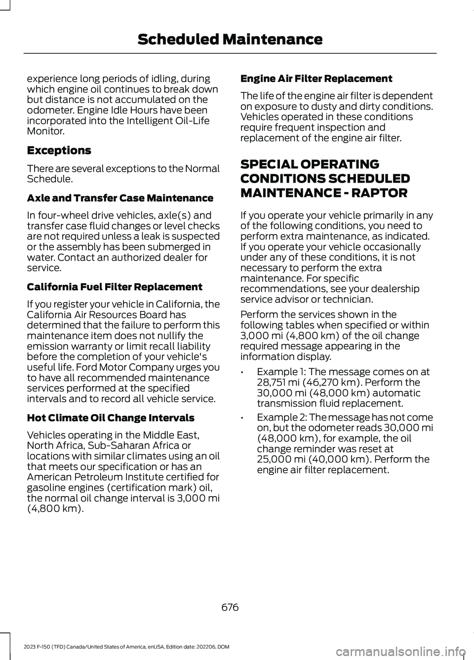 FORD F150 2023 Workshop Manual experience long periods of idling, duringwhich engine oil continues to break downbut distance is not accumulated on theodometer. Engine Idle Hours have beenincorporated into the Intelligent Oil-LifeMo FORD F150 2023 Workshop Manual experience long periods of idling, duringwhich engine oil continues to break downbut distance is not accumulated on theodometer. Engine Idle Hours have beenincorporated into the Intelligent Oil-LifeMo