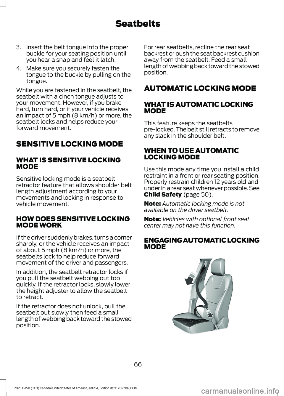 FORD F150 2023 Repair Manual 3.Insert the belt tongue into the properbuckle for your seating position untilyou hear a snap and feel it latch.
4.Make sure you securely fasten thetongue to the buckle by pulling on thetongue.
While FORD F150 2023 Repair Manual 3.Insert the belt tongue into the properbuckle for your seating position untilyou hear a snap and feel it latch.
4.Make sure you securely fasten thetongue to the buckle by pulling on thetongue.
While