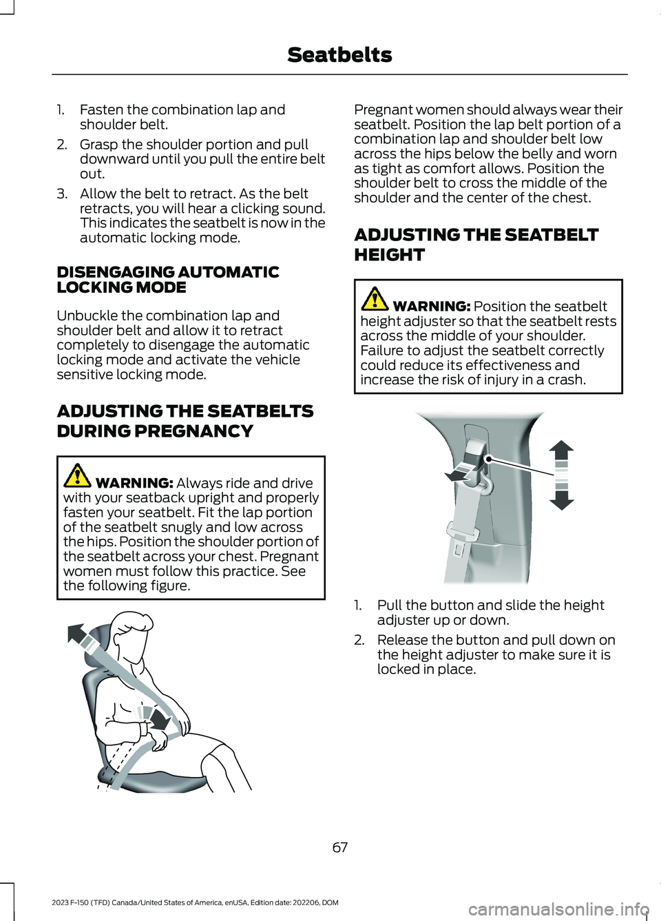FORD F150 2023 Manual PDF 1.Fasten the combination lap andshoulder belt.
2.Grasp the shoulder portion and pulldownward until you pull the entire beltout.
3.Allow the belt to retract. As the beltretracts, you will hear a clicki FORD F150 2023 Manual PDF 1.Fasten the combination lap andshoulder belt.
2.Grasp the shoulder portion and pulldownward until you pull the entire beltout.
3.Allow the belt to retract. As the beltretracts, you will hear a clicki