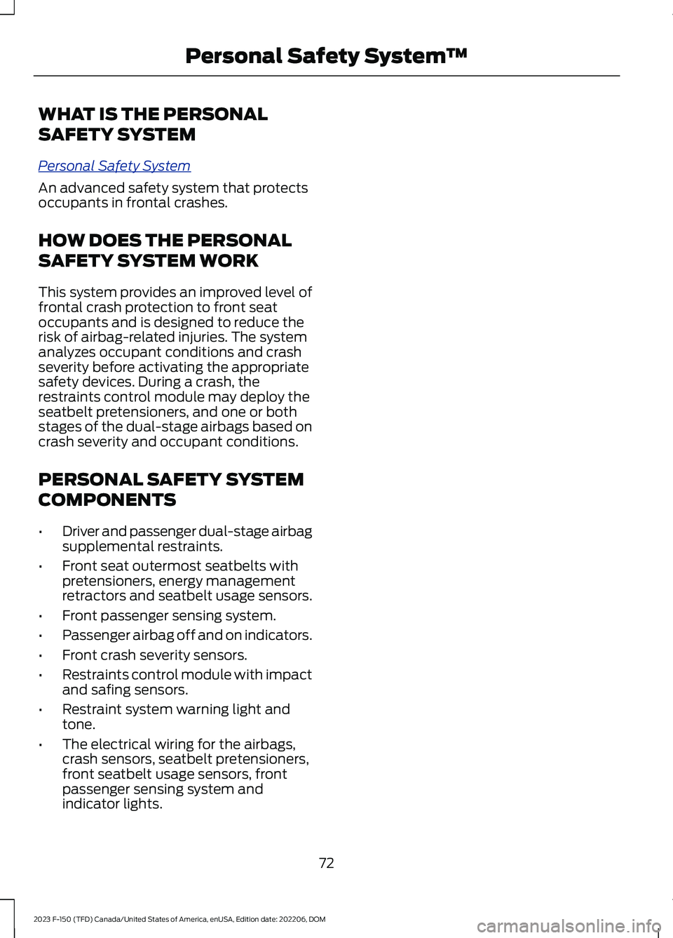 FORD F150 2023 Manual PDF WHAT IS THE PERSONAL
SAFETY SYSTEM
Personal Safety System
An advanced safety system that protectsoccupants in frontal crashes.
HOW DOES THE PERSONAL
SAFETY SYSTEM WORK
This system provides an improved FORD F150 2023 Manual PDF WHAT IS THE PERSONAL
SAFETY SYSTEM
Personal Safety System
An advanced safety system that protectsoccupants in frontal crashes.
HOW DOES THE PERSONAL
SAFETY SYSTEM WORK
This system provides an improved