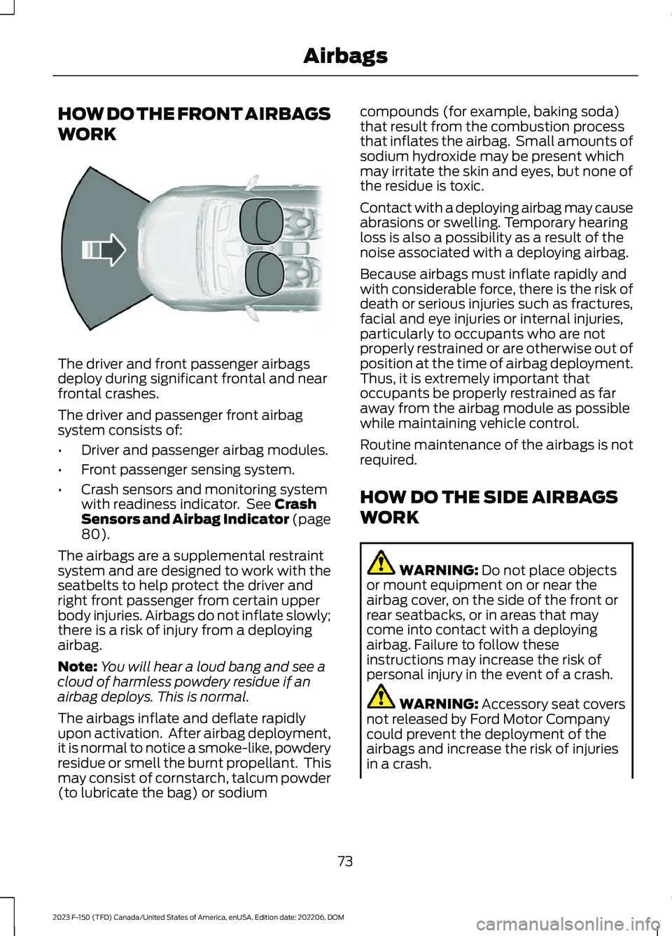 FORD F150 2023 Manual PDF HOW DO THE FRONT AIRBAGS
WORK
The driver and front passenger airbagsdeploy during significant frontal and nearfrontal crashes.
The driver and passenger front airbagsystem consists of:
•Driver and pa FORD F150 2023 Manual PDF HOW DO THE FRONT AIRBAGS
WORK
The driver and front passenger airbagsdeploy during significant frontal and nearfrontal crashes.
The driver and passenger front airbagsystem consists of:
•Driver and pa