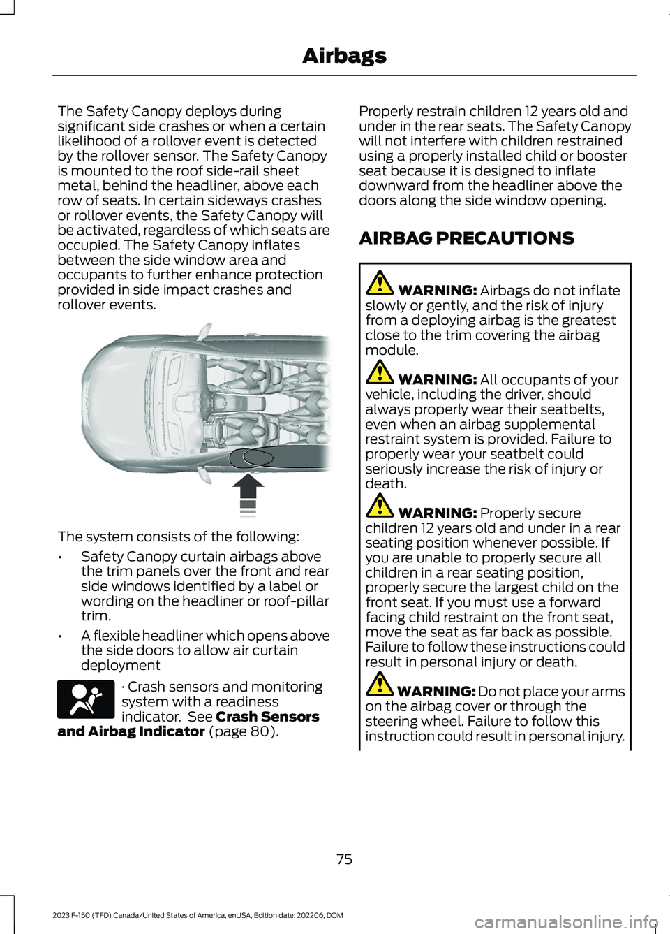 FORD F150 2023 Manual PDF The Safety Canopy deploys duringsignificant side crashes or when a certainlikelihood of a rollover event is detectedby the rollover sensor. The Safety Canopyis mounted to the roof side-rail sheetmetal FORD F150 2023 Manual PDF The Safety Canopy deploys duringsignificant side crashes or when a certainlikelihood of a rollover event is detectedby the rollover sensor. The Safety Canopyis mounted to the roof side-rail sheetmetal