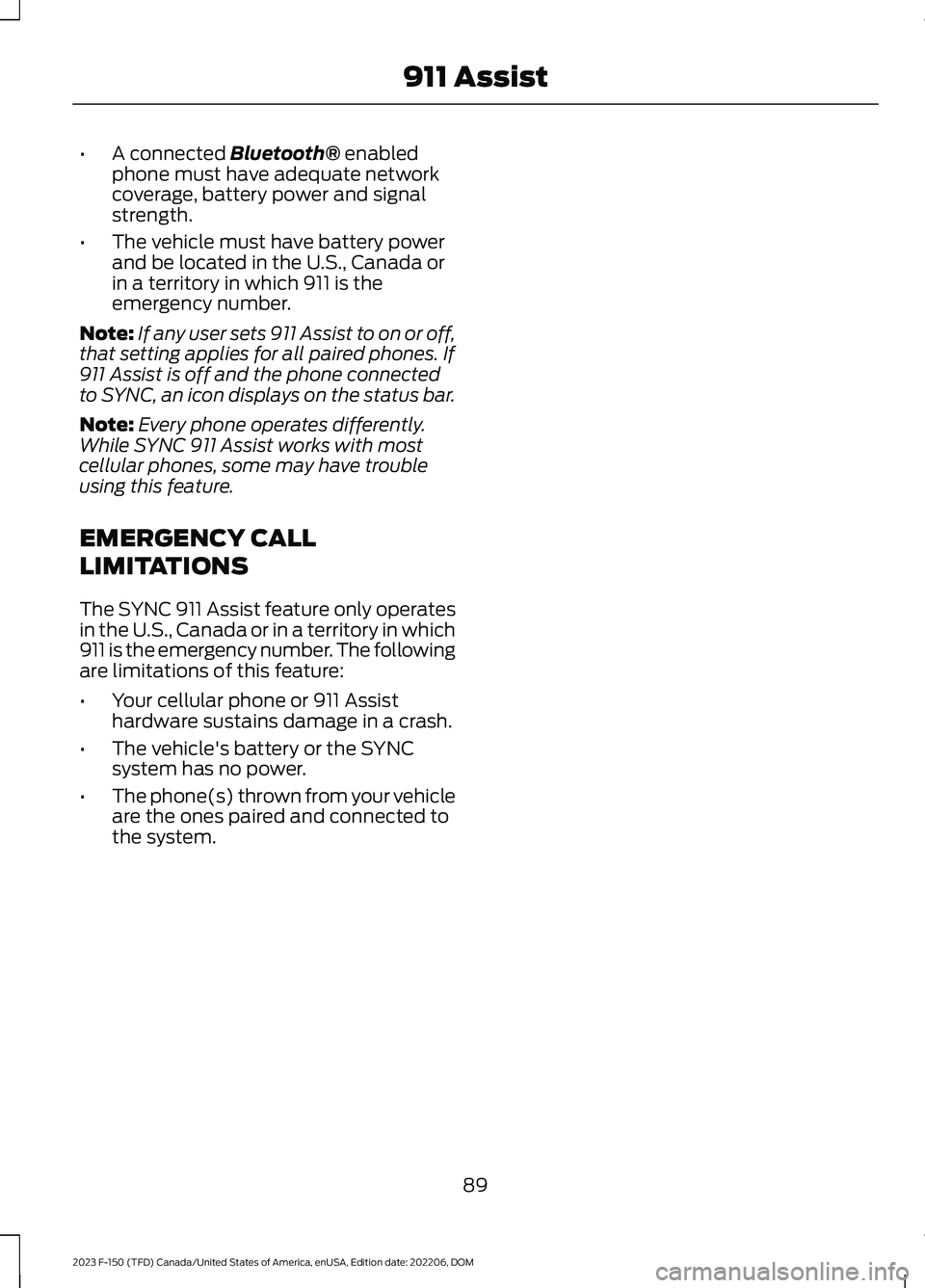FORD F150 2023 Owners Manual •A connected Bluetooth® enabledphone must have adequate networkcoverage, battery power and signalstrength.
•The vehicle must have battery powerand be located in the U.S., Canada orin a territory FORD F150 2023 Owners Manual •A connected Bluetooth® enabledphone must have adequate networkcoverage, battery power and signalstrength.
•The vehicle must have battery powerand be located in the U.S., Canada orin a territory