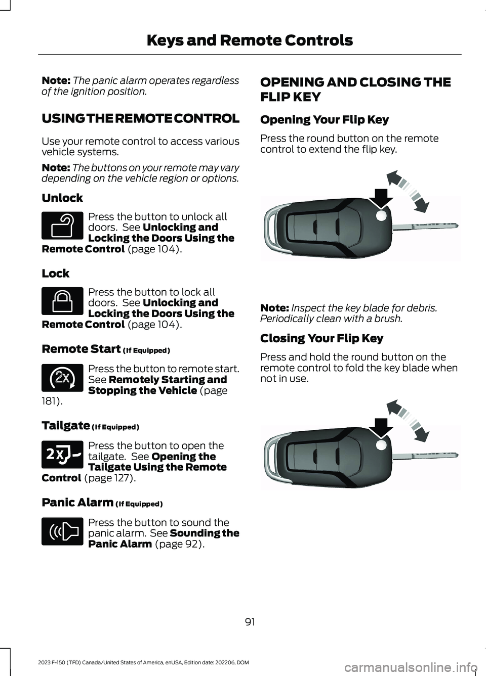FORD F150 2023  Owners Manual Note:The panic alarm operates regardlessof the ignition position.
USING THE REMOTE CONTROL
Use your remote control to access variousvehicle systems.
Note:The buttons on your remote may varydepending o