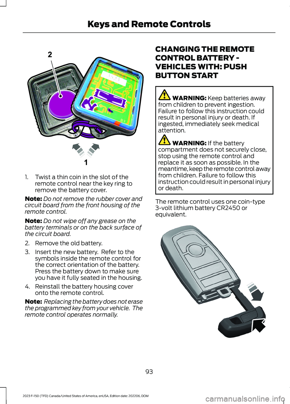 FORD F150 2023  Owners Manual 1.Twist a thin coin in the slot of theremote control near the key ring toremove the battery cover.
Note:Do not remove the rubber cover andcircuit board from the front housing of theremote control.
Not