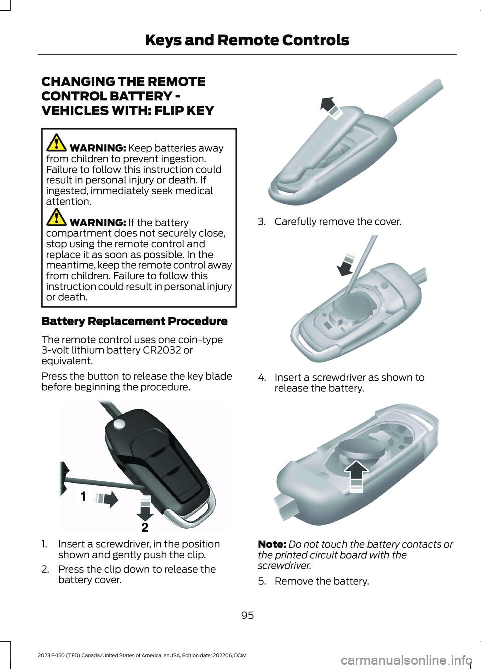 FORD F150 2023  Owners Manual CHANGING THE REMOTE
CONTROL BATTERY -
VEHICLES WITH: FLIP KEY
WARNING: Keep batteries awayfrom children to prevent ingestion.Failure to follow this instruction couldresult in personal injury or death.