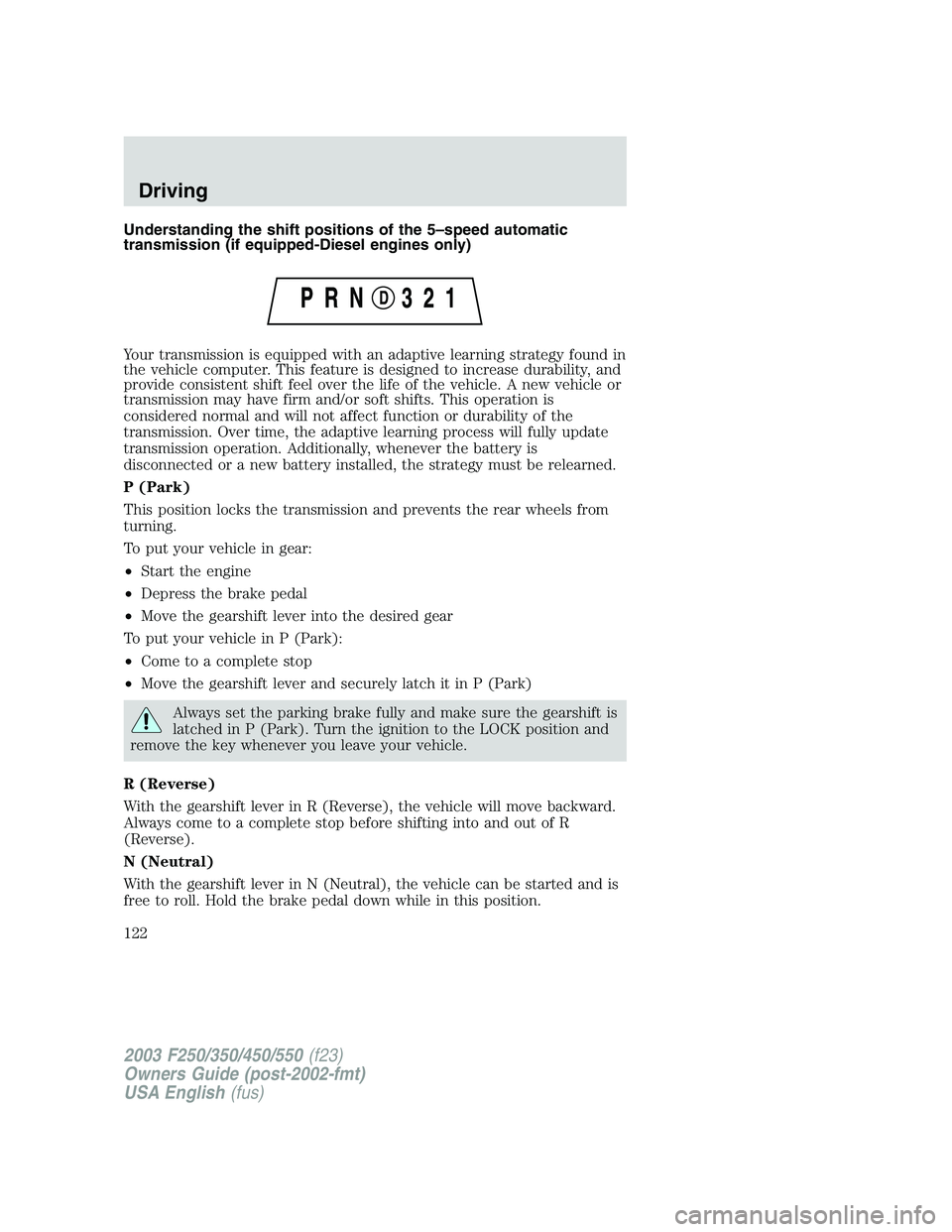 FORD F250 2003  Owners Manual Understanding the shift positions of the 5–speed automatic
transmission (if equipped-Diesel engines only)
Your transmission is equipped with an adaptive learning strategy found in
the vehicle comput