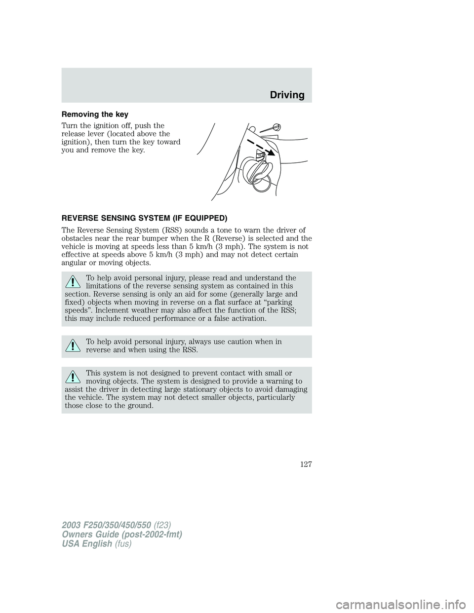 FORD F250 2003  Owners Manual Removing the key
Turn the ignition off, push the
release lever (located above the
ignition), then turn the key toward
you and remove the key.
REVERSE SENSING SYSTEM (IF EQUIPPED)
The Reverse Sensing S
