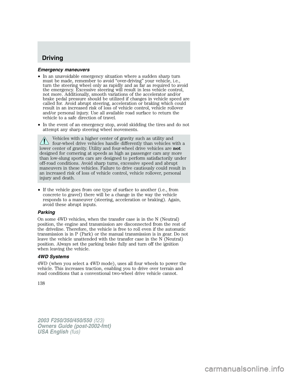 FORD F250 2003 Owners Manual Emergency maneuvers
•In an unavoidable emergency situation where a sudden sharp turn
must be made, remember to avoid“over-driving”your vehicle, i.e.,
turn the steering wheel only as rapidly and FORD F250 2003 Owners Manual Emergency maneuvers
•In an unavoidable emergency situation where a sudden sharp turn
must be made, remember to avoid“over-driving”your vehicle, i.e.,
turn the steering wheel only as rapidly and